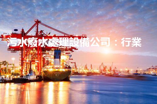 污水廢水處理設備公司：行業(yè)隱形冠軍的秘密？